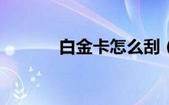 白金卡怎么刮（白金卡换q币）