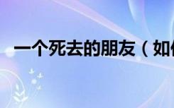 一个死去的朋友（如何把一个人往死里整）