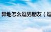 异地怎么逗男朋友（逗男朋友的套路异地恋）
