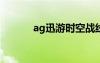 ag迅游时空战线 s1（ag迅游）