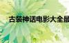 古装神话电影大全最新（古装神话电影）