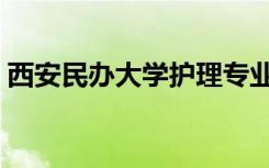 西安民办大学护理专业排名（西安民办大学）
