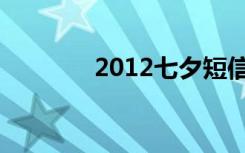 2012七夕短信（2012七夕）