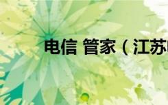 电信 管家（江苏电信10000管家）
