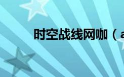 时空战线网咖（ag迅游时空战线）