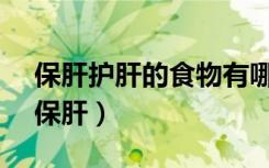 保肝护肝的食物有哪些 养肝护肝吃什么好（保肝）