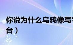 你说为什么乌鸦像写字台（为什么乌鸦像写字台）