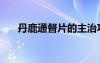 丹鹿通督片的主治功能（丹鹿通督片）