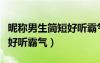 昵称男生简短好听霸气带符号（昵称男生简短好听霸气）