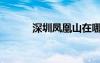 深圳凤凰山在哪（凤凰山在哪）