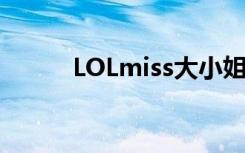 LOLmiss大小姐是谁（lolmiss）