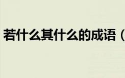 若什么其什么的成语（若什么若什么的成语）