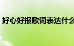 好心好报歌词表达什么意思（好心好报歌词）
