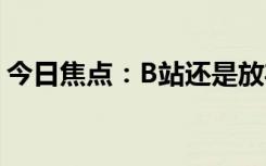 今日焦点：B站还是放弃了：继续显示播放量