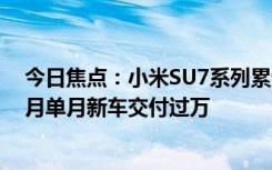 今日焦点：小米SU7系列累计锁单量达到8.81万辆：目标6月单月新车交付过万