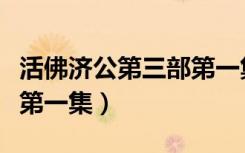 活佛济公第三部第一集剧情（活佛济公第三部第一集）