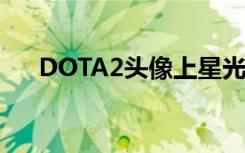 DOTA2头像上星光数字（dota2头像）