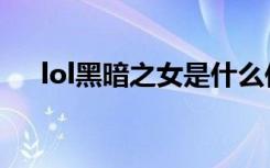 lol黑暗之女是什么位置（lol黑暗之女）