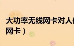 大功率无线网卡对人体有辐射吗（大功率无线网卡）