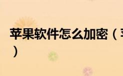 苹果软件怎么加密（苹果手机怎么给软件加密）