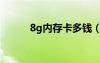 8g内存卡多钱（8g内存卡价格）