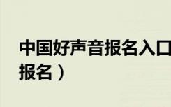 中国好声音报名入口2021（中国好声音官网报名）