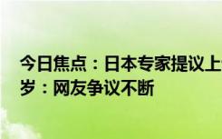 今日焦点：日本专家提议上调老人年龄标准 从65岁升至70岁：网友争议不断