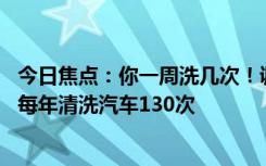 今日焦点：你一周洗几次！调查称特斯拉车主最爱干净 平均每年清洗汽车130次