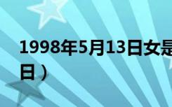 1998年5月13日女是什么命（1998年5月13日）