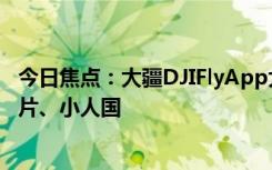 今日焦点：大疆DJIFlyApp大升级：新增高光时刻AI一键成片、小人国