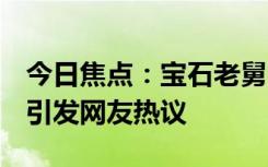 今日焦点：宝石老舅回应被网友要求去歌手，引发网友热议
