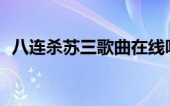 八连杀苏三歌曲在线听mp3（八连杀苏三）