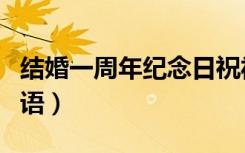 结婚一周年纪念日祝福语（一周年纪念日祝福语）