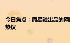 今日焦点：周星驰出品的网剧《金猪玉叶》定档，引发网友热议