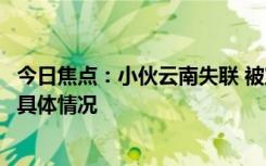 今日焦点：小伙云南失联 被宣告死亡两年后回家，带您了解具体情况