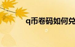 q币卷码如何兑换（qt兑换券）