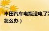丰田汽车电瓶没电了怎么办（汽车电瓶没电了怎么办）