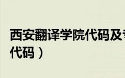 西安翻译学院代码及专业代码（西安翻译学院代码）