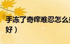 手冻了奇痒难忍怎么办（手冻了很痒怎么快速好）