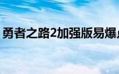 勇者之路2加强版易爆点（勇者之路2加强版）