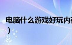 电脑什么游戏好玩内存小（电脑什么游戏好玩）