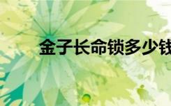 金子长命锁多少钱（长命锁多少钱）