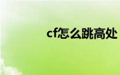 cf怎么跳高处（cf怎么高跳）