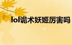 lol诡术妖姬厉害吗（lol诡术妖姬连招）