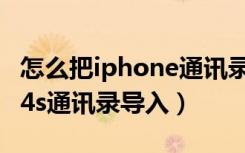 怎么把iphone通讯录导入安卓手机（iphone4s通讯录导入）