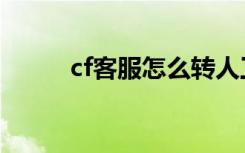 cf客服怎么转人工服务（cf客服）