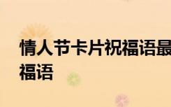 情人节卡片祝福语最温馨的话 情人节卡片祝福语