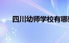 四川幼师学校有哪些（四川幼师学校）