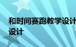和时间赛跑教学设计及反思 和时间赛跑教学设计