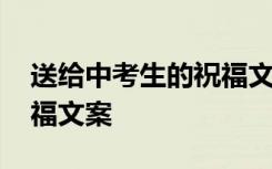 送给中考生的祝福文案简短 送给中考生的祝福文案